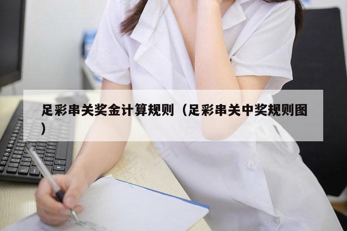 足彩串关奖金计算规则（足彩串关中奖规则图）